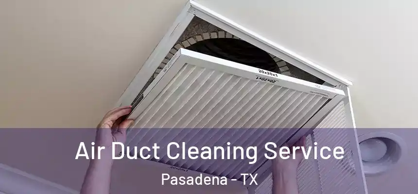  Air Duct Cleaning Service Pasadena - TX