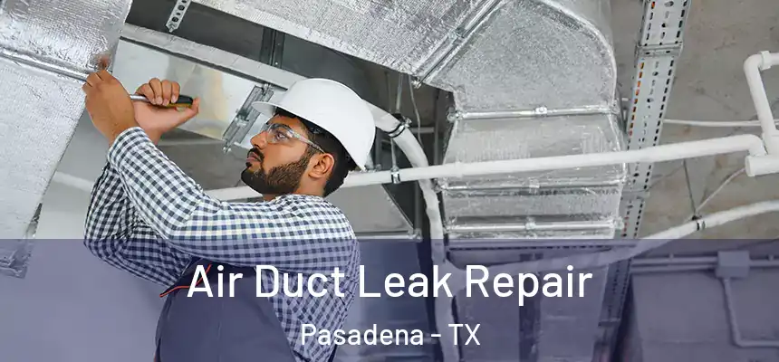 Air Duct Leak Repair Pasadena - TX