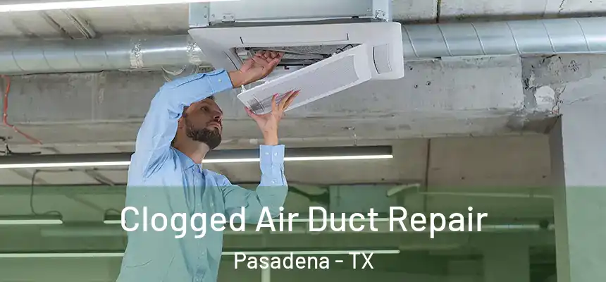  Clogged Air Duct Repair Pasadena - TX