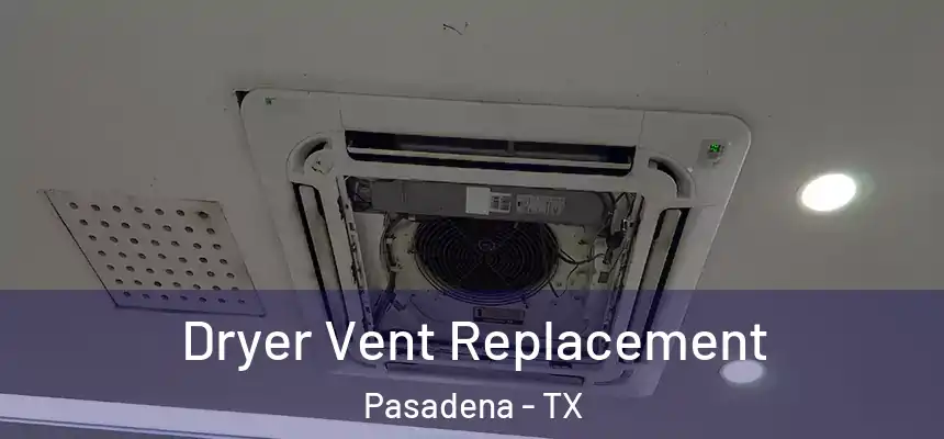 Dryer Vent Replacement Pasadena - TX