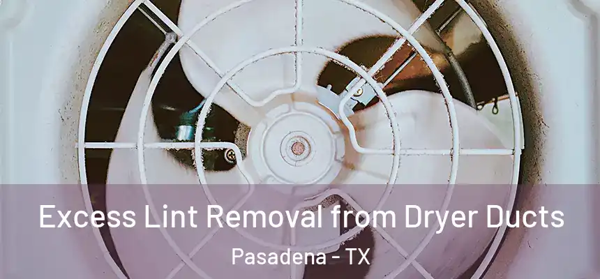 Excess Lint Removal from Dryer Ducts Pasadena - TX