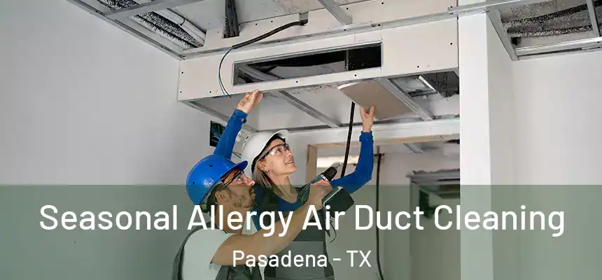 Seasonal Allergy Air Duct Cleaning Pasadena - TX