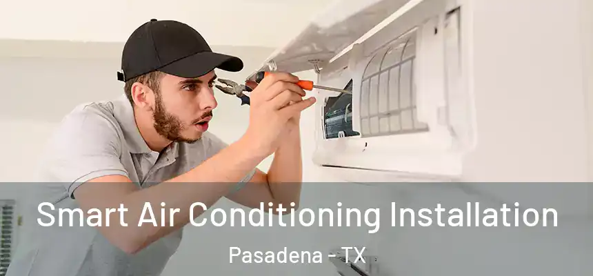 Smart Air Conditioning Installation Pasadena - TX